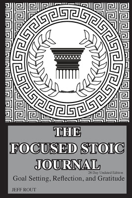 The Focused Stoic Journal 28 Day Undated Edition: Goal Setting, Reflection, and Gratitude by Rout, Jeff M.