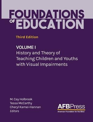 Foundations of Education: Volume I: History and Theory of Teaching Children and Youths with Visual Impairments by Holbrook, M. Cay