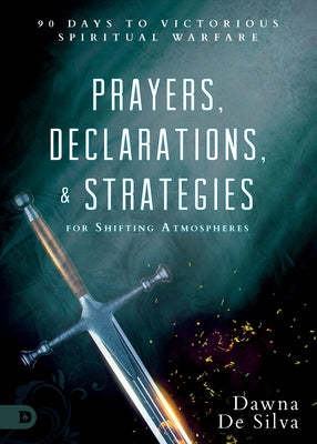 Prayers, Declarations, and Strategies for Shifting Atmospheres: 90 Days to Victorious Spiritual Warfare by Desilva, Dawna