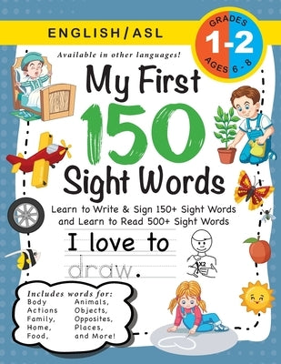 My First 150 Sight Words Workbook: (Ages 6-8) Bilingual (English / American Sign Language - ASL): Learn to Write & Sign 150+ and Read 500+ Sight Words by Dick, Lauren