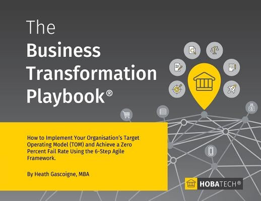 The Business Transformation Playbook: How to Implement your Organization's Target Operating Model (TOM) and Achieve a Zero percent Fail Rate Using the by Gascoigne Mba, Heath