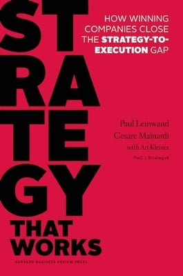 Strategy That Works: How Winning Companies Close the Strategy-To-Execution Gap by Leinwand, Paul