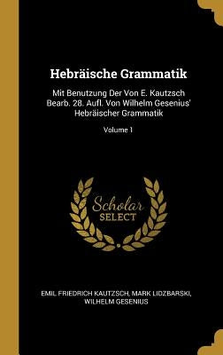 Hebräische Grammatik: Mit Benutzung Der Von E. Kautzsch Bearb. 28. Aufl. Von Wilhelm Gesenius' Hebräischer Grammatik; Volume 1 by Kautzsch, Emil Friedrich