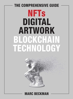 The Comprehensive Guide to Nfts, Digital Artwork, and Blockchain Technology by Beckman, Marc