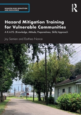 Hazard Mitigation Training for Vulnerable Communities: A K.A.P.S. (Knowledge, Attitude, Preparedness, Skills) Approach by Semien, Joy