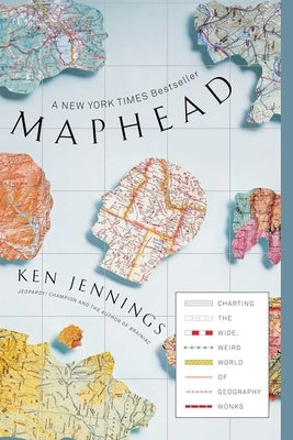 Maphead: Charting the Wide, Weird World of Geography Wonks by Jennings, Ken
