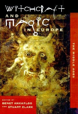 Witchcraft and Magic in Europe, Volume 3: The Middle Ages by Ankarloo, Bengt