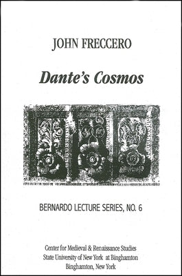 Dante's Cosmos: Bernardo Lecture Series, No. 6 by Freccero, John