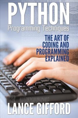 Python Programming Techniques: The Art of Coding and Programming Explained by Gifford, Lance