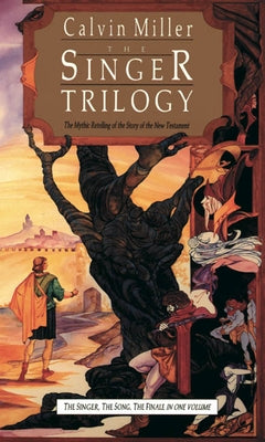 The Singer Trilogy: The Mythic Retelling of the Story of the New Testament by Miller, Calvin