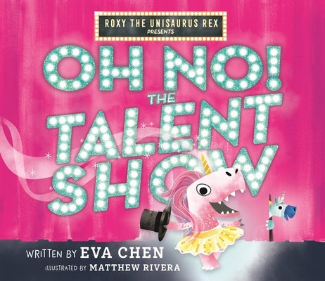Roxy the Unisaurus Rex Presents: Oh No! the Talent Show by Chen, Eva