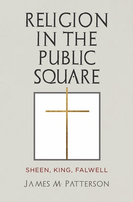 Religion in the Public Square: Sheen, King, Falwell by Patterson, James M.