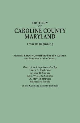 History of Caroline County, Maryland, from Its Beginning. Material Largely Contributed by the Teachers and Children of the County by Cochrane, Laura C.