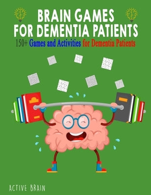 Brain Games for Dementia Patients: 150+ Games and Activities for Dementia Patients by Brain, Active