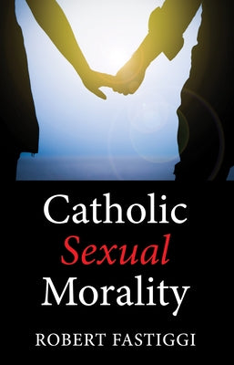 Catholic Sexual Morality by Fastiggi, Robert