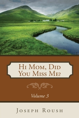Hi Mom, Did You Miss Me? Volume 3 by Roush, Joseph