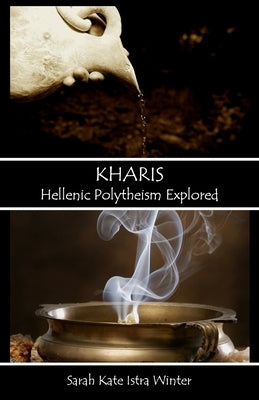 Kharis: Hellenic Polytheism Explored by Winter, Sarah Kate Istra