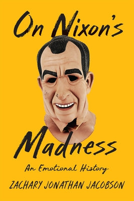 On Nixon's Madness: An Emotional History by Jacobson, Zachary