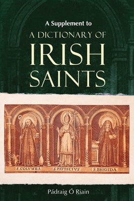 A Supplement to a Dictionary of Irish Saints: Containing Additions and Corrections by Riain, P&#225;draig &#211;.