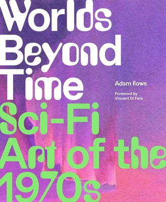 Worlds Beyond Time: Sci-Fi Art of the 1970s by Rowe, Adam