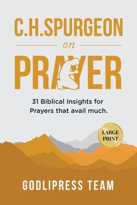 C. H. Spurgeon on Prayer: 31 Biblical Insights for Prayers that avail much (LARGE PRINT) by Team, Godlipress