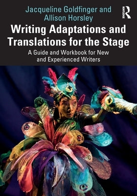 Writing Adaptations and Translations for the Stage: A Guide and Workbook for New and Experienced Writers by Goldfinger, Jacqueline