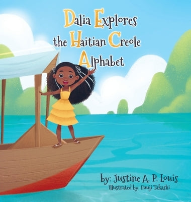 Dalia Explores the Haitian Creole Alphabet: A Bilingual Alphabet Book for Kids by A. P. Louis, Justine