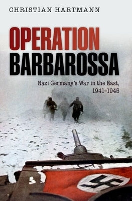 Operation Barbarossa: Nazi Germany's War in the East, 1941-1945 by Hartmann, Christian