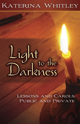 Light to the Darkness: Lessons and Carols: Public and Private by Whitley, Katerina Katsarka