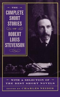 The Complete Short Stories of Robert Louis Stevenson: With a Selection of the Best Short Novels by Neider, Charles