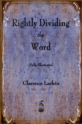 Rightly Dividing the Word by Clarence Larkin