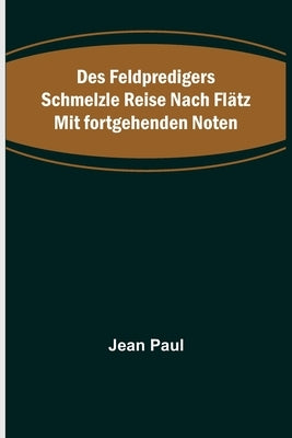 Des Feldpredigers Schmelzle Reise nach Flätz mit fortgehenden Noten by Paul, Jean