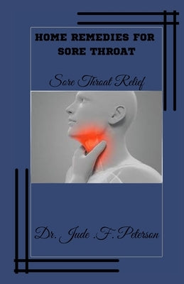 Home remedies for sore throat: Sore throat relief by Peterson, Jude F.