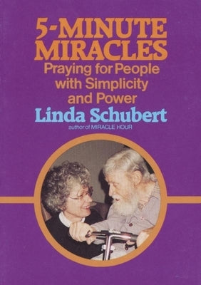 Five Minute Miracles: Praying for People with Simplicity and Power by Schubert, Linda