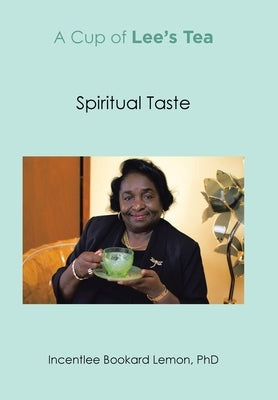 A Cup of Lee's Tea: Spiritual Taste by Incentlee Bookard Lemon Phd