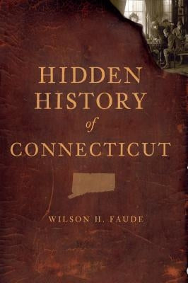 Hidden History of Connecticut by Faude, Wilson