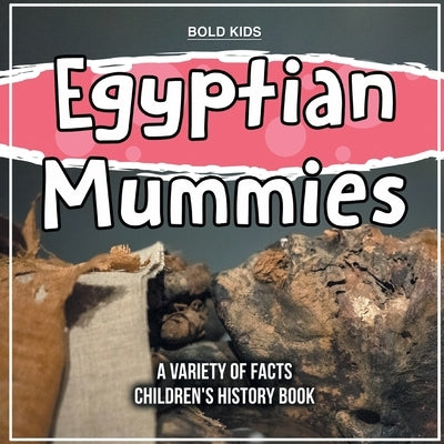Egyptian Mummies A Different Look At Them Children's History Book by Kids, Bold