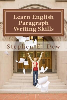 Learn English Paragraph Writing Skills: ESL Paragraph Essentials for International Students by Dew, Stephen E.