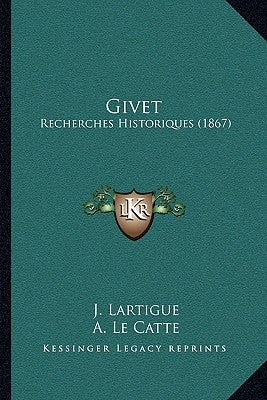 Givet: Recherches Historiques (1867) by Lartigue, J.