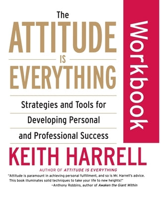 The Attitude Is Everything Workbook: Strategies and Tools for Developing Personal and Professional Success by Harrell, Keith