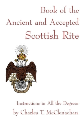 Book of the Ancient and Accepted Scottish Rite by McClenachan, Charles T.