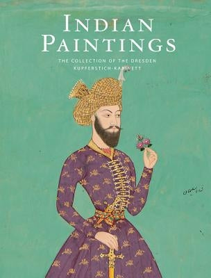 Indian Paintings: The Collection of the Dresden Kupferstich-Kabinett by Kuhlmann-Hodick, Petra