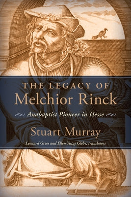 The Legacy of Melchior Rinck: Anabaptist Pioneer in Hesse by Murray, Stuart