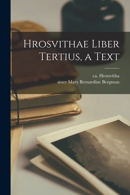 Hrosvithae Liber Tertius, a Text by Hrotsvitha, Ca 935-Ca 975