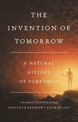 The Invention of Tomorrow: A Natural History of Foresight by Suddendorf, Thomas