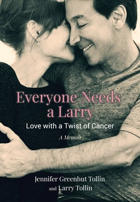 Everyone Needs a Larry: Love with a Twist of Cancer by Greenhut Tollin, Jennifer