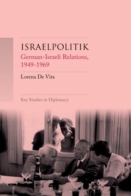 Israelpolitik: German-Israeli Relations, 1949-69 by Vita, Lorena de