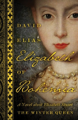 Elizabeth of Bohemia: A Novel about Elizabeth Stuart, the Winter Queen by Elias, David