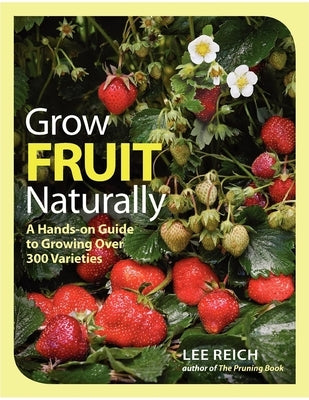 Grow Fruit Naturally: A Hands-On Guide to Luscious, Home-Grown Fruit by Reich, Lee