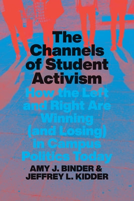 The Channels of Student Activism: How the Left and Right Are Winning (and Losing) in Campus Politics Today by Binder, Amy J.